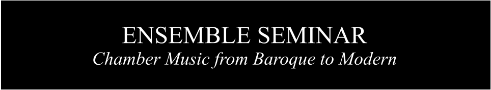 ENSEMBLE SEMINAR Chamber Music from Baroque to Modern