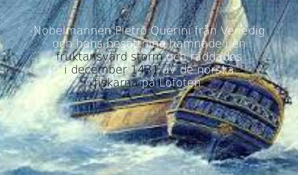 Nobelmannen Pietro Querini frn Venedig och hans besttning hamnade i en fruktansvrd storm och rddades i december 1431 av de norska fiskarna p Lofoten.