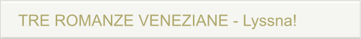 TRE ROMANZE VENEZIANE - Lyssna!